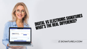 Digital vs Electronic Signatures: What’s the Real Difference?
