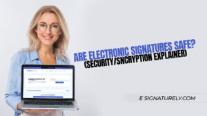 Are Electronic Signatures Safe? (Security/Sncryption Explainer)