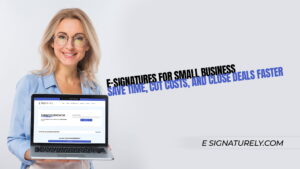 E-Signatures for Small Business: Save Time, Cut Costs, and Close Deals Faster